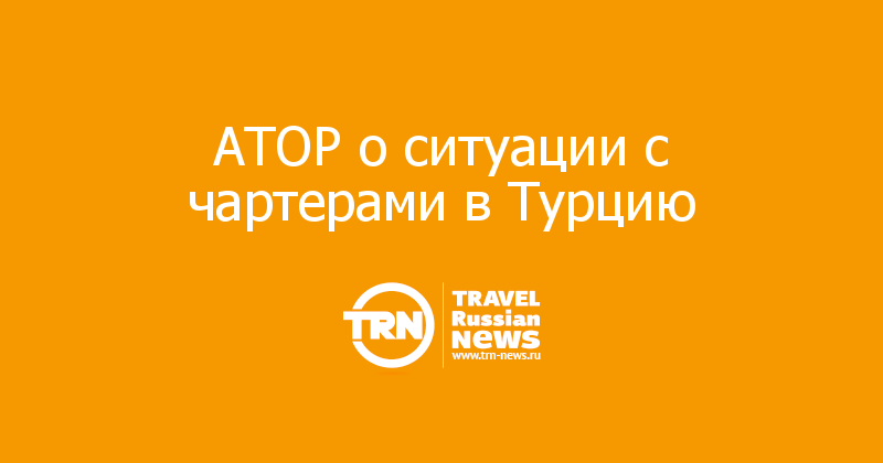 АТОР о ситуации с чартерами в Турцию 