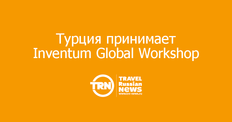 Турция принимает Inventum Global Workshop
