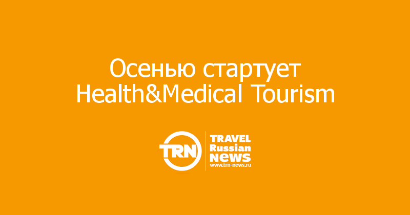 Осенью стартует Health&Medical Tourism 