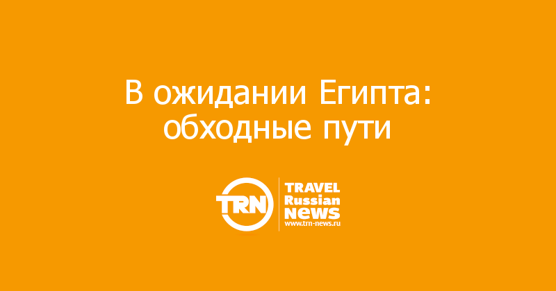 В ожидании Египта: обходные пути
 