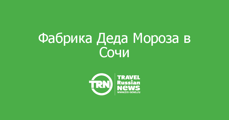  Фабрика Деда Мороза в Сочи
