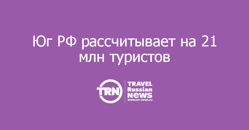 Юг РФ рассчитывает на 21 млн туристов 