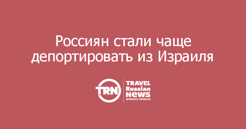 Россиян стали чаще депортировать из Израиля