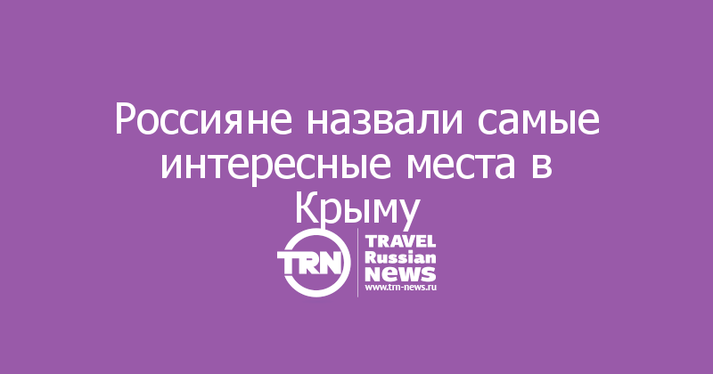Россияне назвали самые интересные места в Крыму