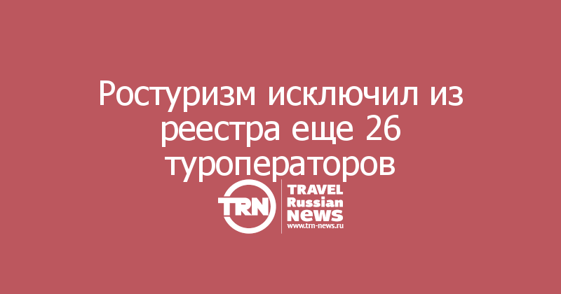 Ростуризм исключил из реестра еще 26 туроператоров 