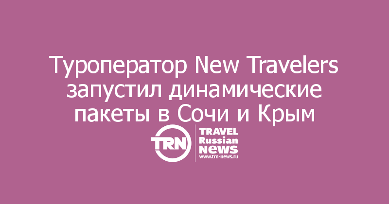 Туроператор New Travelers запустил динамические пакеты в Сочи и Крым