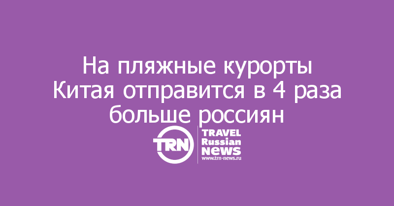 На пляжные курорты Китая отправится в 4 раза больше россиян