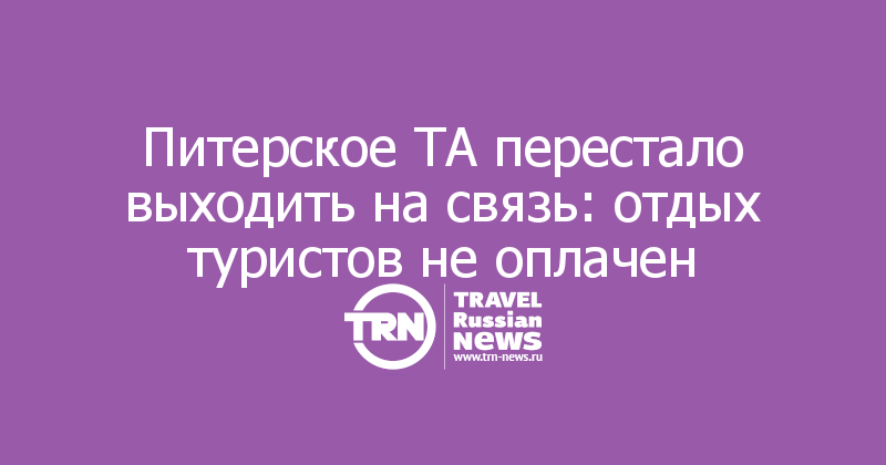 Питерское ТА перестало выходить на связь: отдых туристов не оплачен