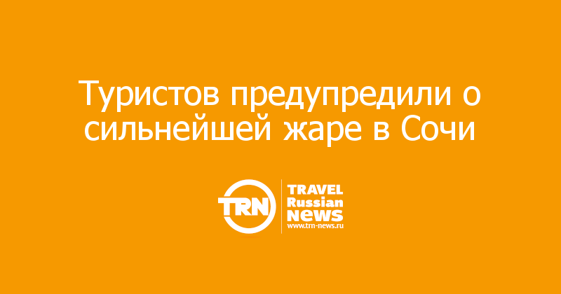 Туристов предупредили о сильнейшей жаре в Сочи