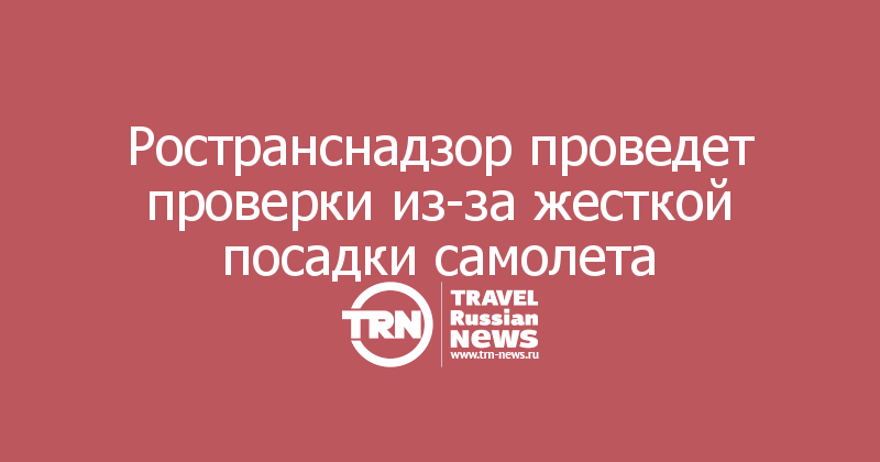 Ространснадзор проведет внеплановые проверки из-за жесткой посадки самолета в «Домодедово»