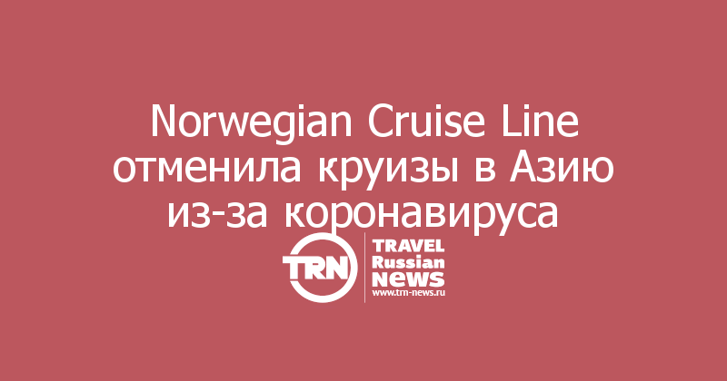 Norwegian Cruise Line отменила круизы в Азию из-за коронавируса