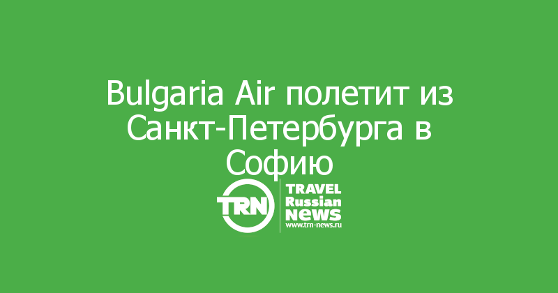 Bulgaria Air полетит из Санкт-Петербурга в Софию