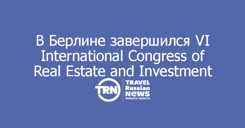 В Берлине завершился VI International Congress of Real Estate and Investment 