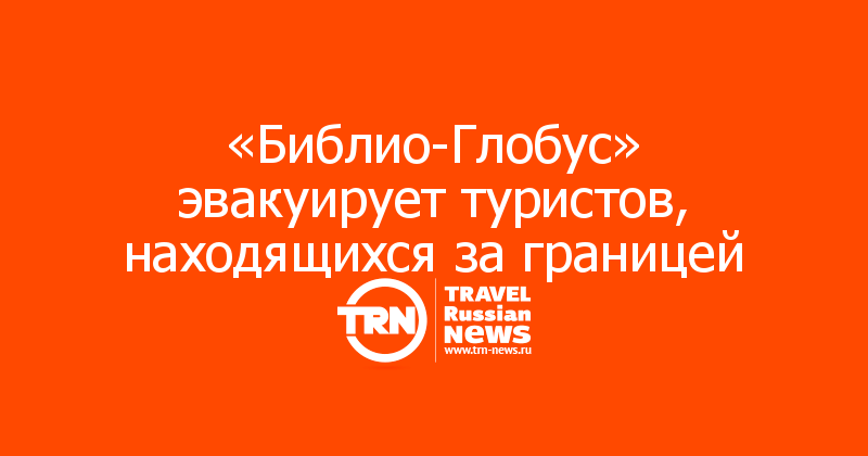 «Библио-Глобус» эвакуирует туристов, находящихся за границей
