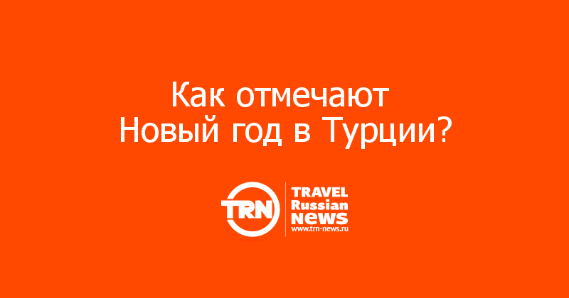Отмечают Ли В Турции Новый Год